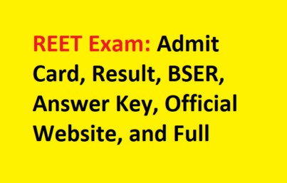 REET Exam Admit Card, Result, BSER, Answer Key, Official Website, and Full Form